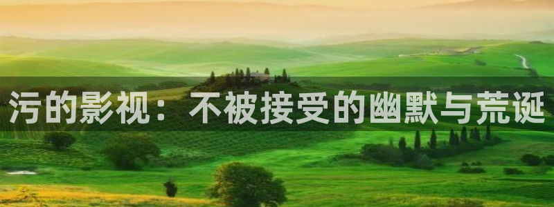 麻豆影视大全：污的影视：不被接受的幽默与荒诞