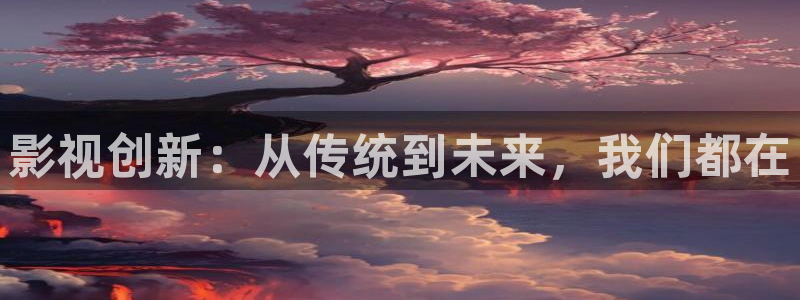 蜜桃影视麻豆：影视创新：从传统到未来，我们都在